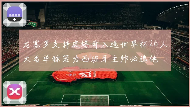 龙塞罗支持皮塔奇入选世界杯26人大名单称若为西班牙主帅必选他