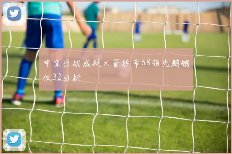 申京出战成疑火箭胜率68领先鹈鹕仅32分析