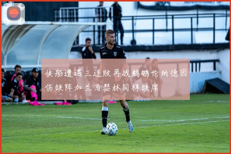 快船遭遇三连败再战鹈鹕伦纳德因伤缺阵加兰马瑟林同样缺席